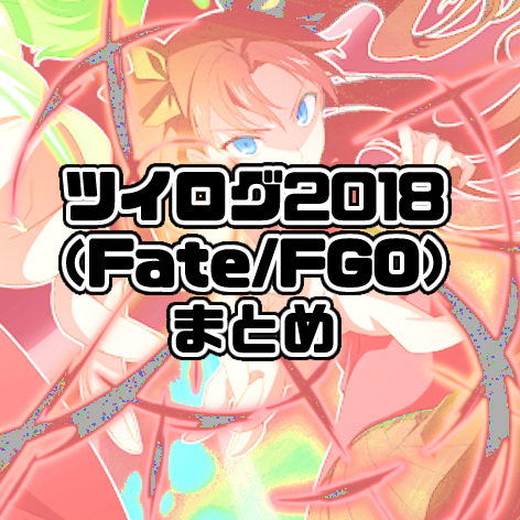 ツイログまとめ2018【Fate/FGO編】